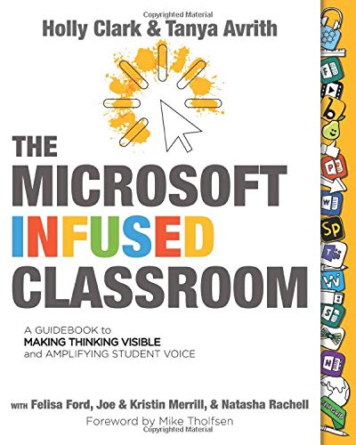 The Microsoft Infused Classroom: A Guidebook to Making Thinking Visible and Amplifying Student Voice