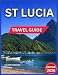 St Lucia Travel Guide 2026: Bucket List Of Things To Do, The Pitons & Natural Wonders, Beautiful Beaches, Trails For Hiking lovers, Regions of the ... Music & Festivals. (Enjoyable Vacation)
