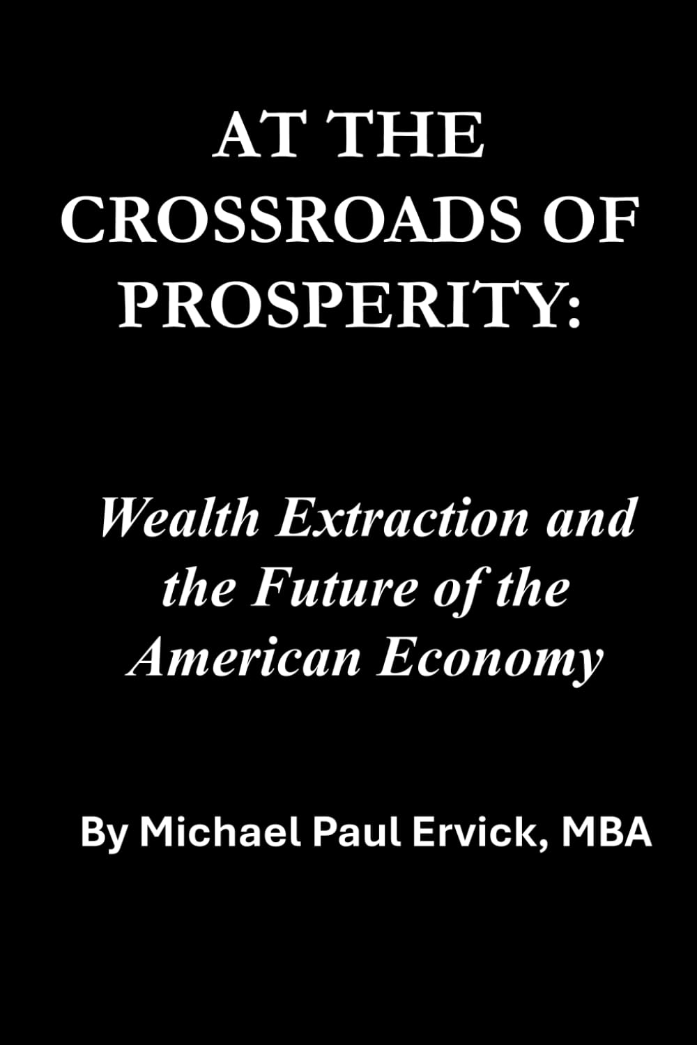 At the Crossroads of Prosperity:: Wealth Extraction and the Future of the American Economy (Re-Thinking Business and Economics)