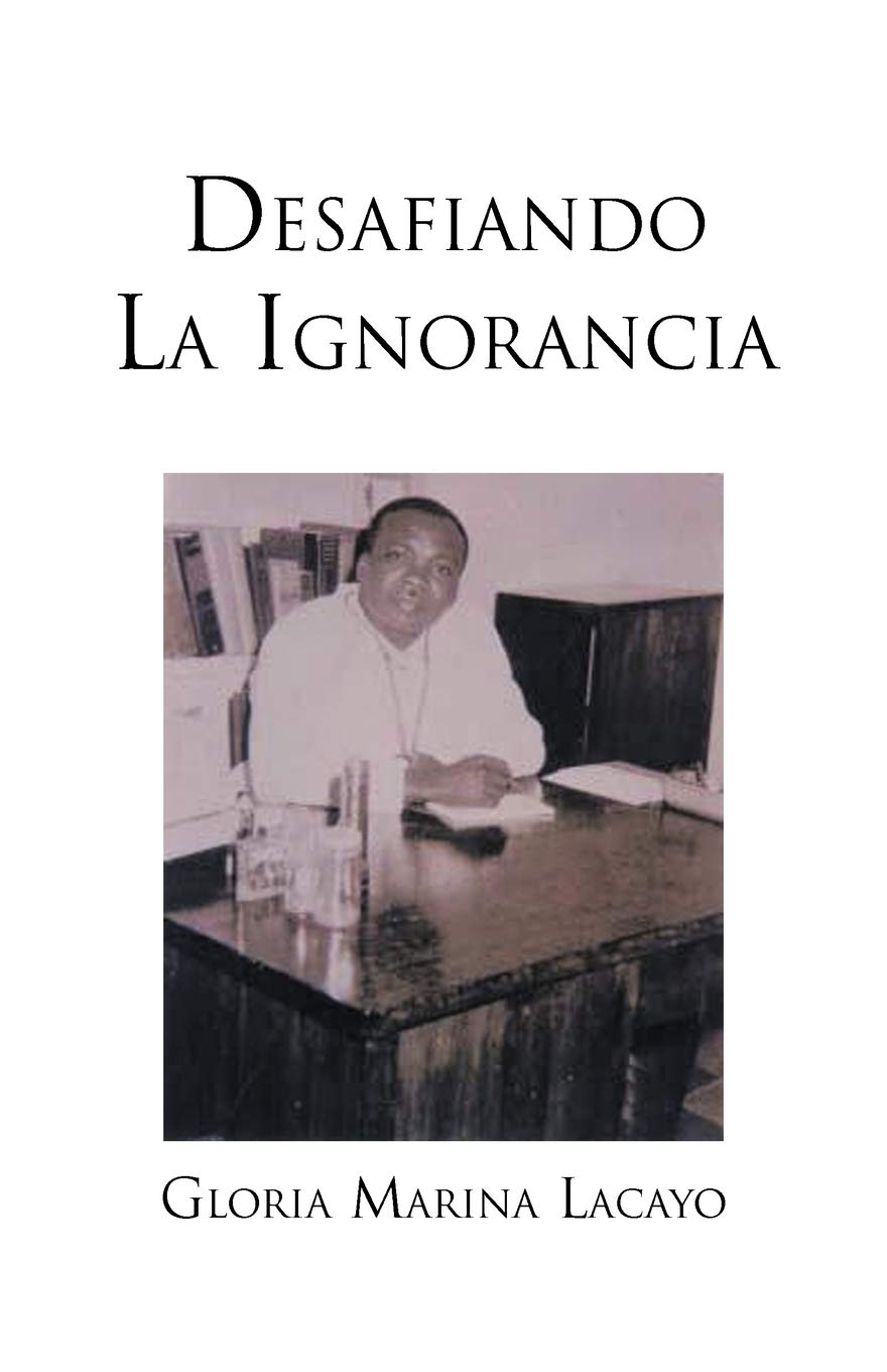 Desafiando La Ignorancia: Biografía Del Doctor Alfonso Lacayo Sánchez Primer Médico Garífuna De Honduras/ Biography of Dr. Alfonso Lacayo Sanchez First Garifuna Honduras doctor