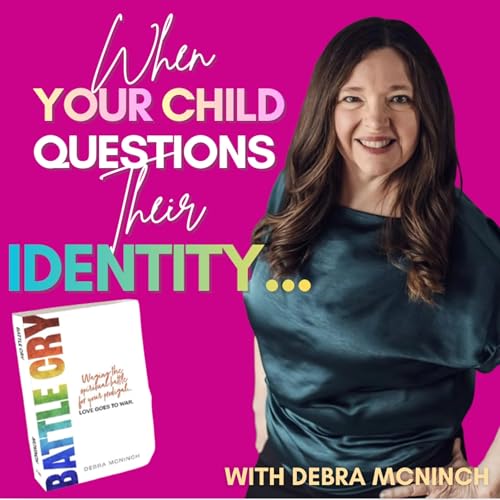 When Your Child Questions Their Identity: A Christian Parent&rsquo;s Guide to Love and Truth w/ Debra McNinch | 289