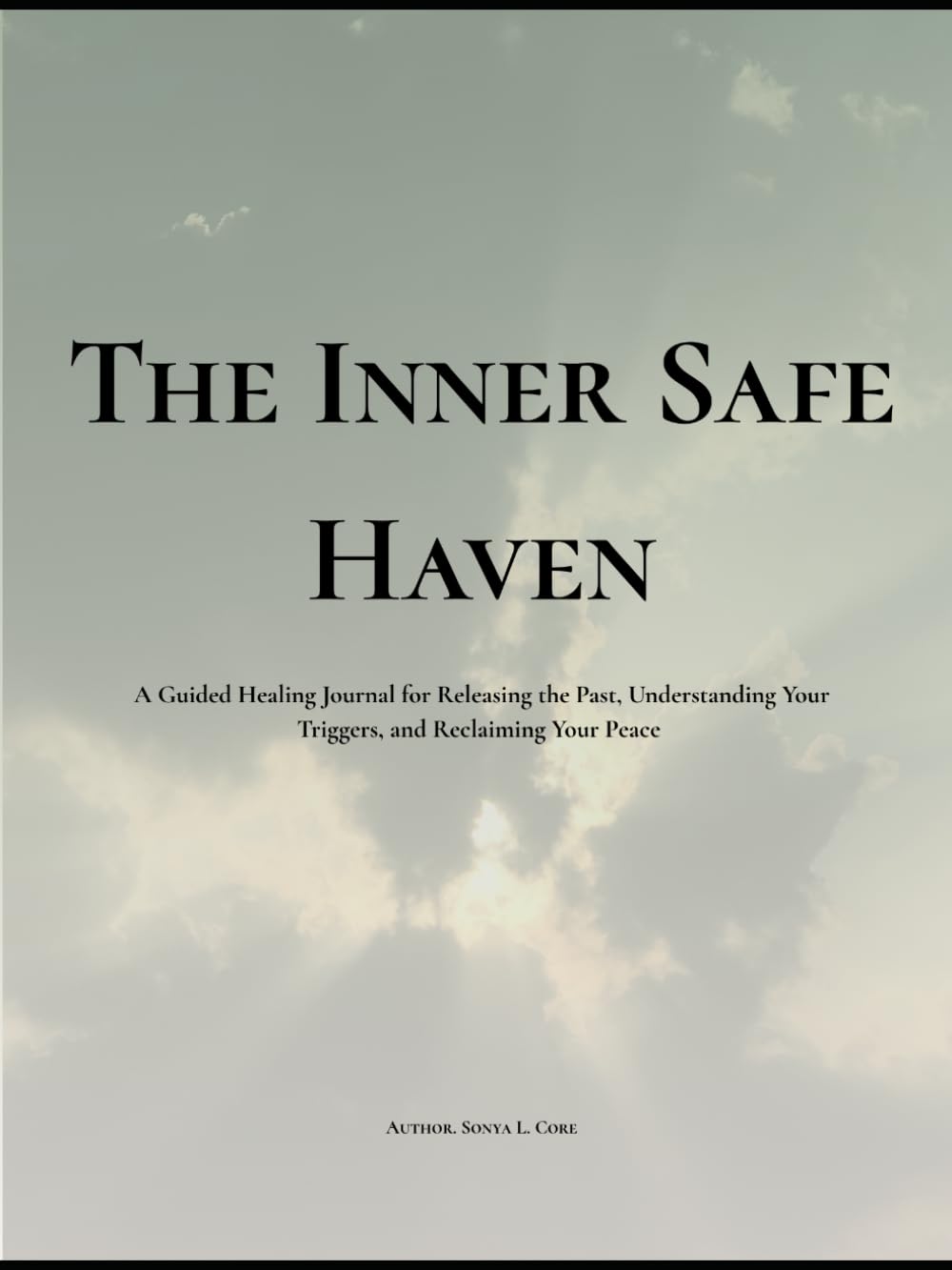 The Inner Safe Haven: A Guided Healing Journal for Releasing the Past, Understanding Your Triggers, and Reclaiming Your Peace