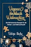 Veganes Kochbuch Weihnachten: Die 100 leckersten Rezepte für die Winter- und Weihnachtszeit!