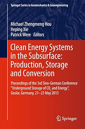 Clean Energy Systems in the Subsurface: Production, Storage and Conversion: Proceedings of the 3rd Sino-German Conference “Underground Storage of CO2 ... Series in Geomechanics and Geoengineering) 2013th Edition Clean Energy Systems in the Subsurface: Production, Storage and Conversion: Proceedings of the 3rd Sino-German Conference “Underground Storage of CO2 ... Series in Geomechanics and Geoengineering) 2013th Edition book cover