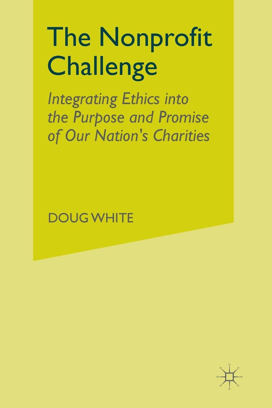 The Nonprofit Challenge: Integrating Ethics into the Purpose and Promise of Our Nations Charities