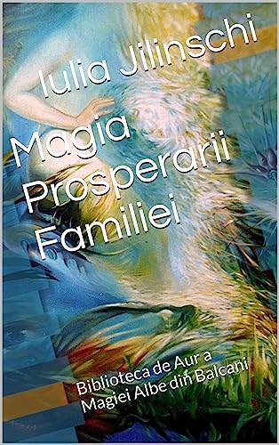 Magia Prosperarii Familiei: Biblioteca de Aur a Magiei Albe din Balcani (Romansh Edition)
