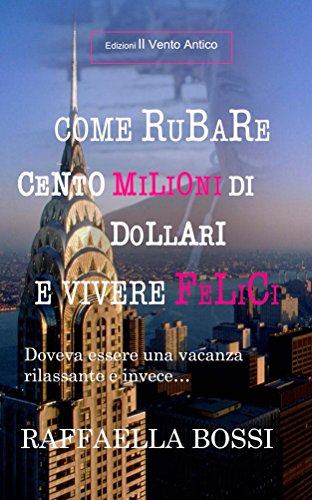 Raffaella Bossi – Come rubare cento milioni di dollari e vivere felici (2016)