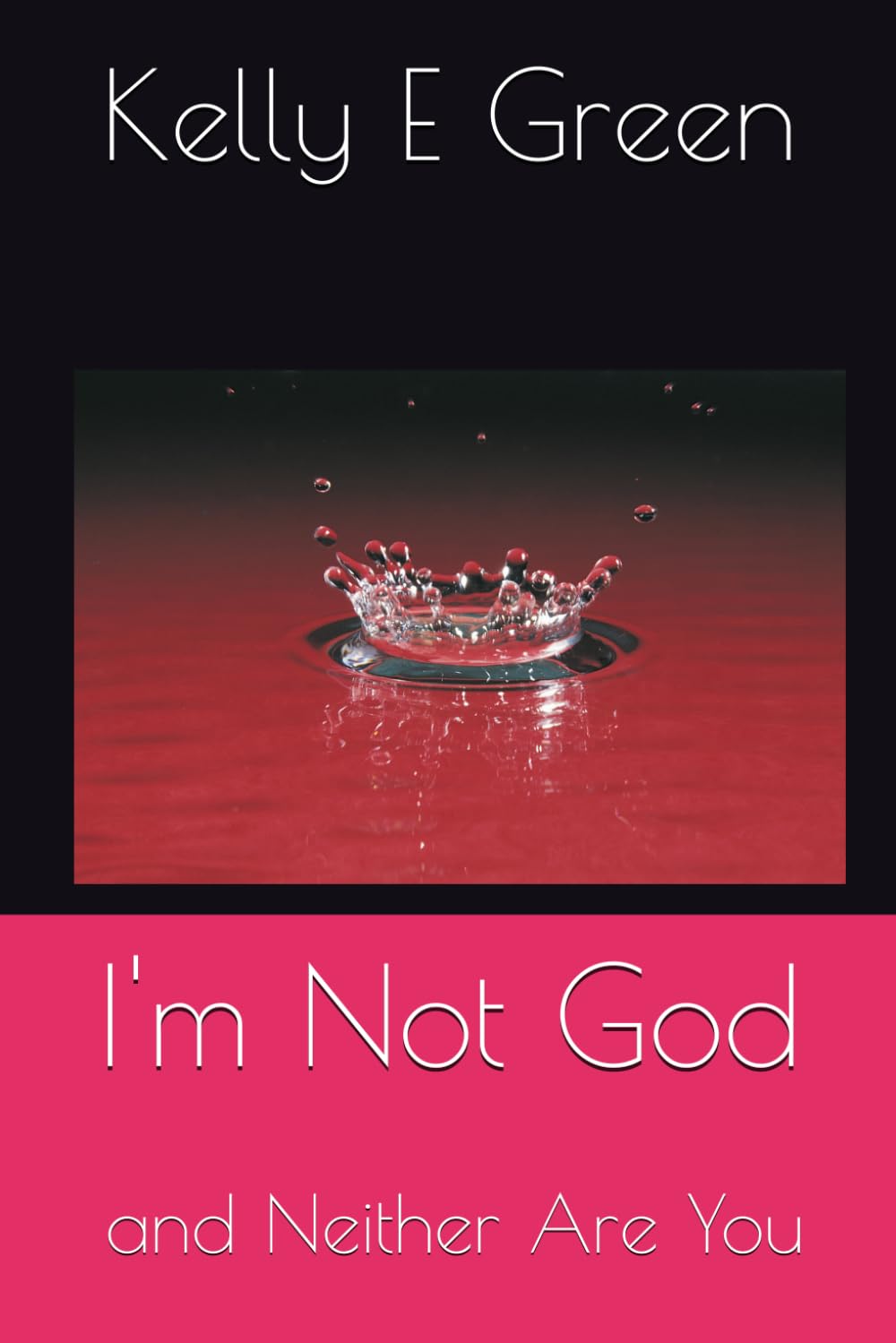 I'm Not God: and Neither Are You