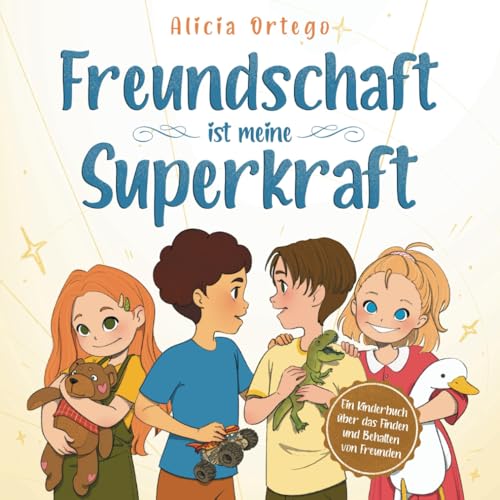 Freundschaft ist meine Superkraft: Ein Kinderbuch für 4- bis 8-Jährige darüber, wie man Freundschaften schließt, behält und soziale Kompetenzen entwickelt (Meine Superkraft-Bücher, Band 12)