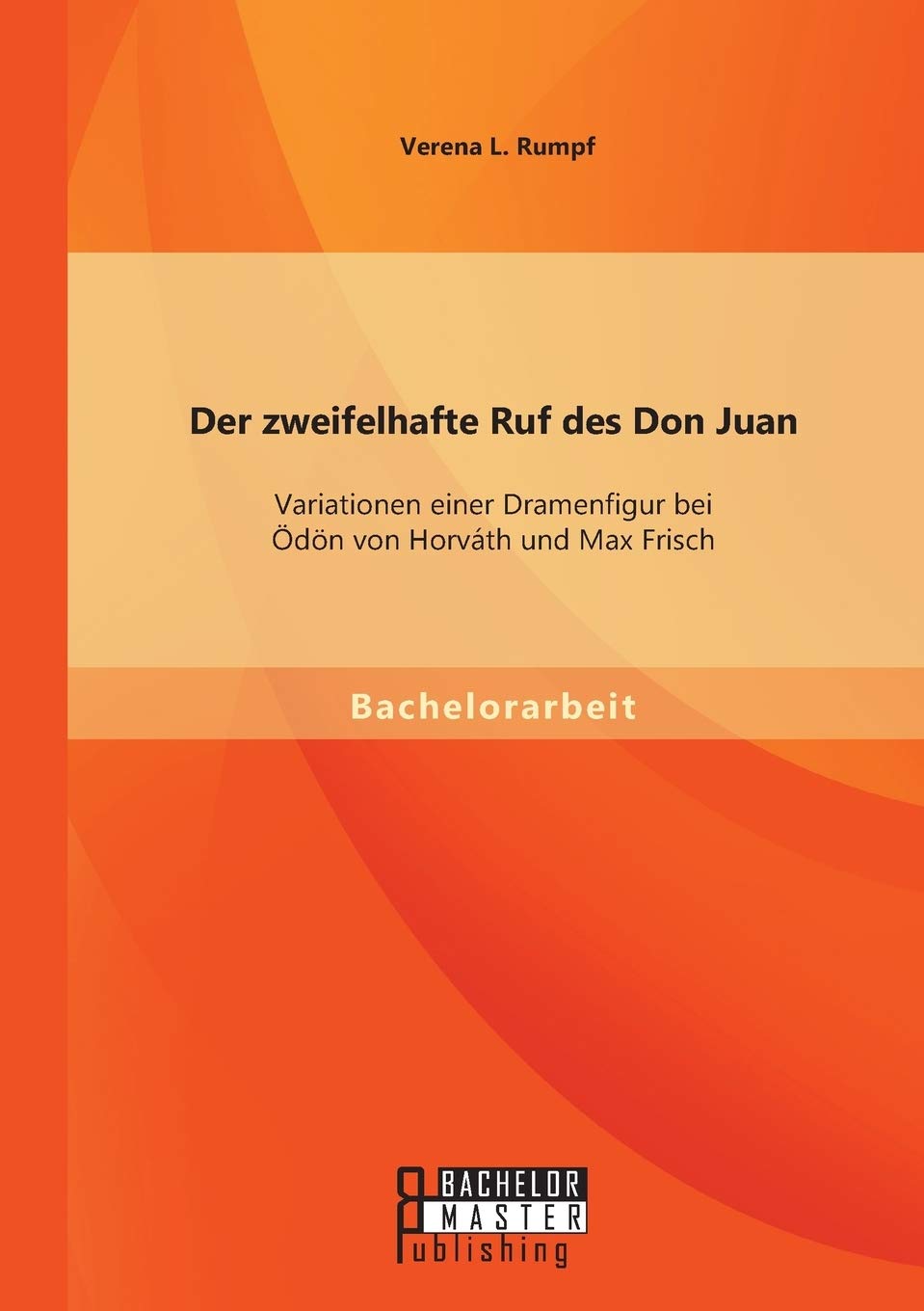 Der zweifelhafte Ruf des Don Juan: Variationen einer Dramenfigur bei Ödön von Horváth und Max Frisch