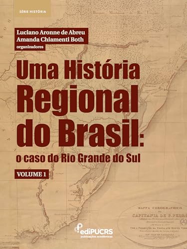 Uma História Regional do Brasil:: o caso do Rio Grande do Sul – Volume 1