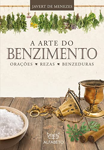 Arte do Benzimento, A: Orações, Rezas, Benzeduras