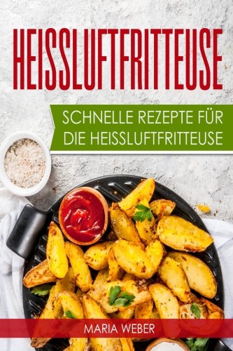 Preisvergleich Produktbild Heissluftfritteuse: Schnelle Rezepte für die Heissluftfritteuse