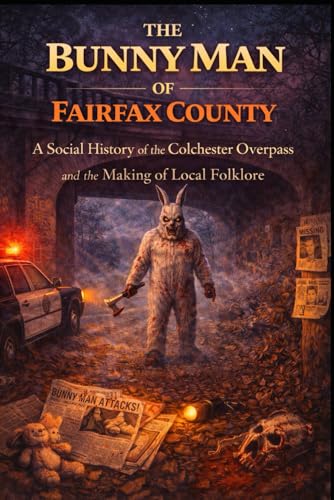 The Bunny Man of Fairfax County: A Social History of the Colchester Overpass and the Making of Local Folklore