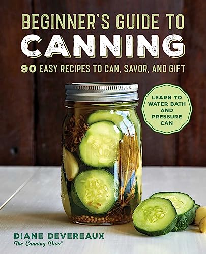 Beginner’s Guide to Canning: 90 Easy Recipes to Can, Savor, and Gift