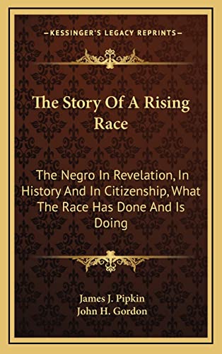 The Story Of A Rising Race: The Negro In Revelation, In History And In Citizenship, What The Race Has Done And Is Doing