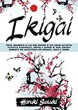  IKIGAI: Trova Finalmente la Tua Vera Ragione di Vita Grazie all\'Antica Filosofia Giapponese. Impara a Godere di Ogni Singolo Momento per Un\'Esistenza più Appagata, Felice e Serena