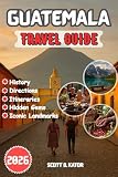 Guatemala Travel Guide 2026: Detailed Itineraries | Local Secrets | Hidden Gems | Explore Guatemala’s Culture, Nature & Adventure All Year Round (Explore More, Stress Less Travel Guide Series Book 5)