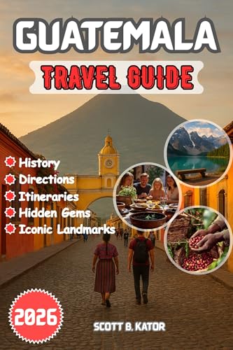 Guatemala Travel Guide 2026: Detailed Itineraries | Local Secrets | Hidden Gems | Explore Guatemala’s Culture, Nature & Adventure All Year Round