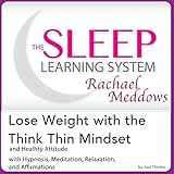 Lose Weight with the Think Thin Mindset and Healthy Attitude: Hypnosis, Meditation and Subliminal: The Sleep Learning System Featuring Rachael Meddows
