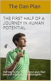 The First Half of a Journey in Human Potential: Half way to the 10,000 hour goal, four years of a blog by Dan McLaughlin (The Dan Plan Book 1)