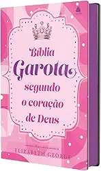 Bíblia da Garota Segundo o Coração de Deus - Modelo Felicidade: Com notas, dicas e encorajamento de Elizabeth George