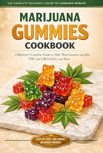 MARIJUANA GUMMIES COOKBOOK: A Beginner's Complete Guide to Make Weed Gummies and Jelly, THC and CBD Edibles, and More