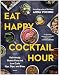 Eat Happy Cocktail Hour: Deliciously Gluten Free and Low Carb Sips, Dips, and Bites