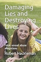 Damaging Lies and Destroying Lives: False sexual abuse allegations 1521933928 Book Cover
