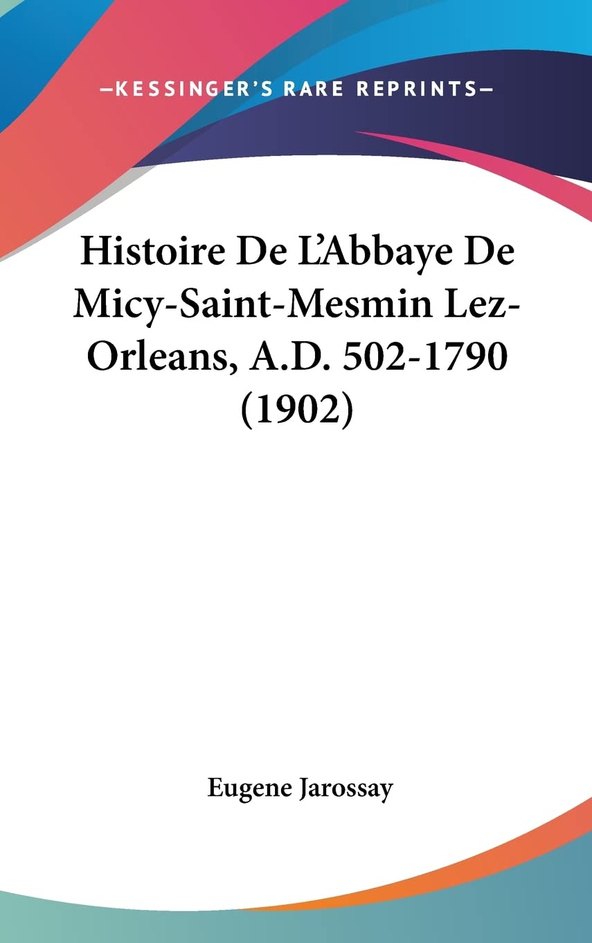 Histoire De L'Abbaye De Micy-Saint-Mesmin Lez-Orleans, A.D. 502-1790 (1902)