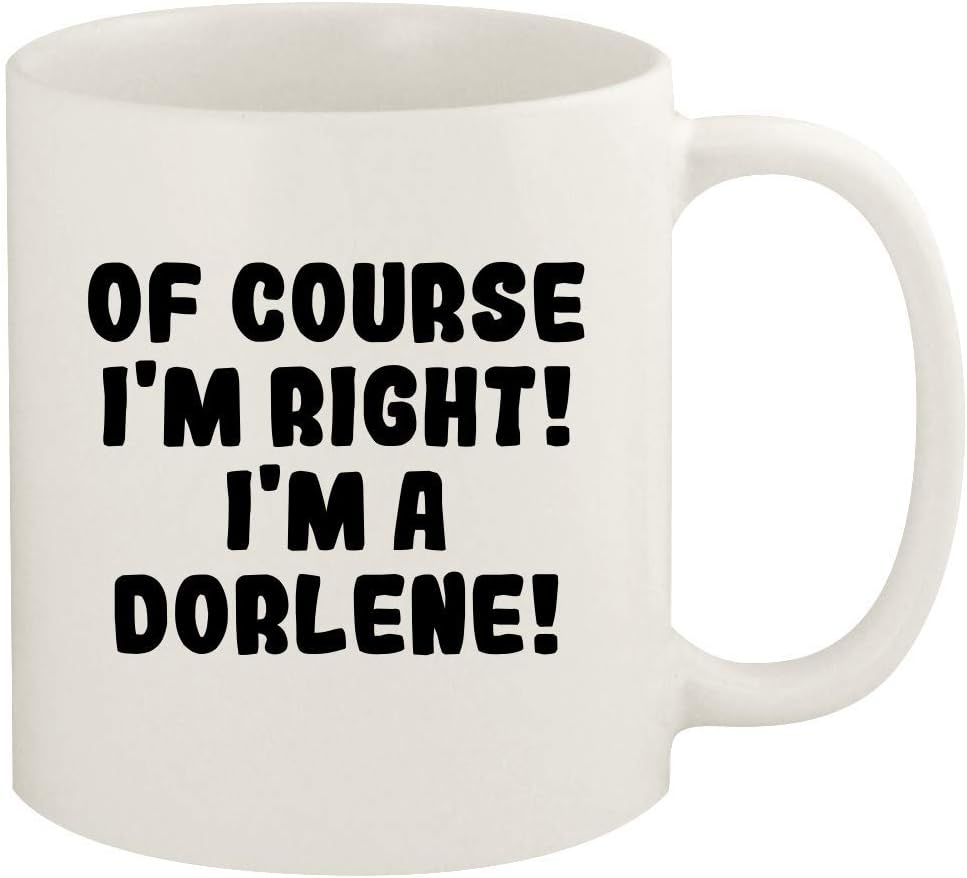 Of Course I'm Right! I'm A Dorlene! - 11oz Ceramic White Coffee Mug Cup, White