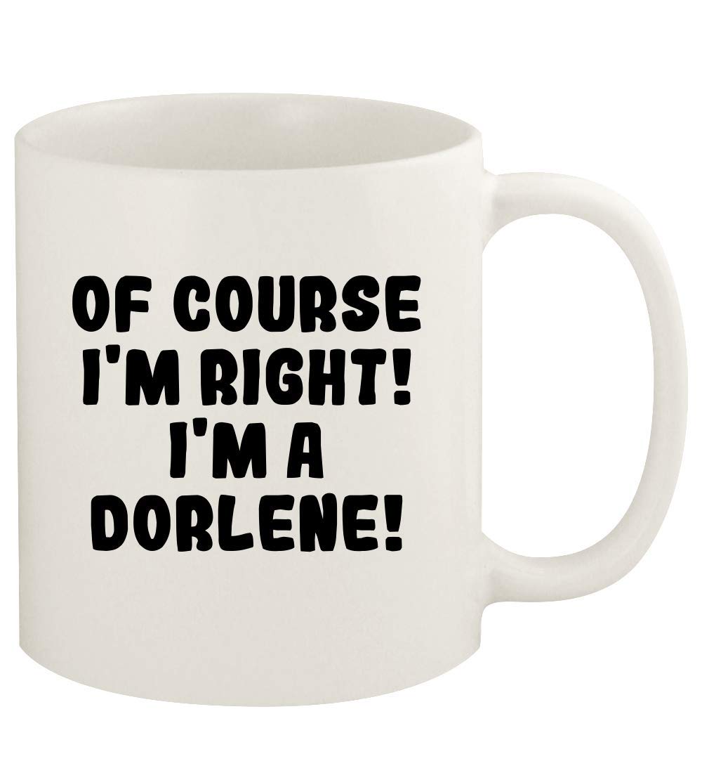 Of Course I'm Right! I'm A Dorlene! - 11oz Ceramic White Coffee Mug Cup, White