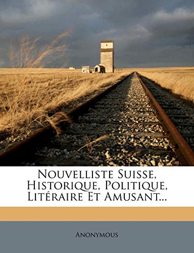Nouvelliste Suisse, Historique, Politique, Litéraire Et Amusant... (French Edition)