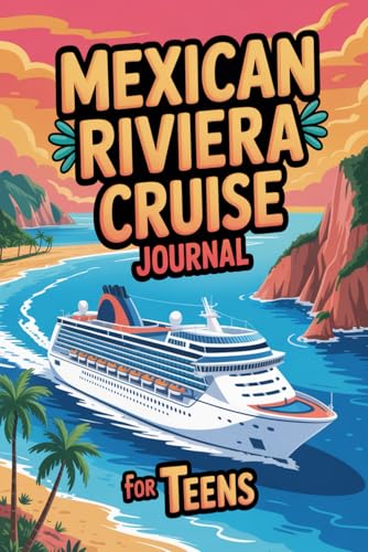 Mexican Riviera Cruise Journal for Teens: Travel Diary for Teenage Girls and Boys with Daily Prompts for Cabo San Lucas, Puerto Vallarta, Mazatlán, Ensenada & La Paz