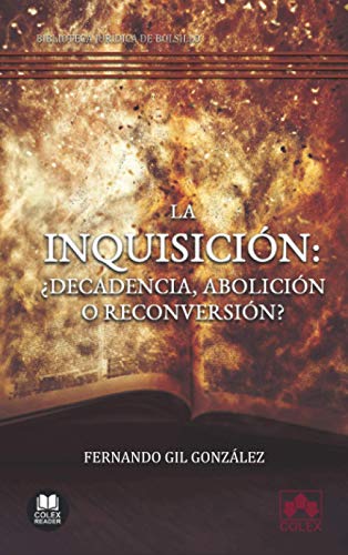 La inquisición: ¿decadencia, abolición o reconversión?: El fin del santo oficio en la América Hispana y el auge de las nuevas formas de sociabilidad ... 1
