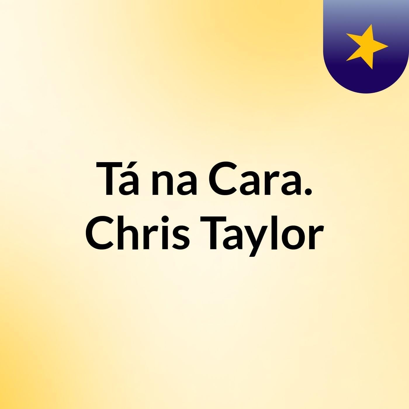 Tá na Cara. Chris Taylor