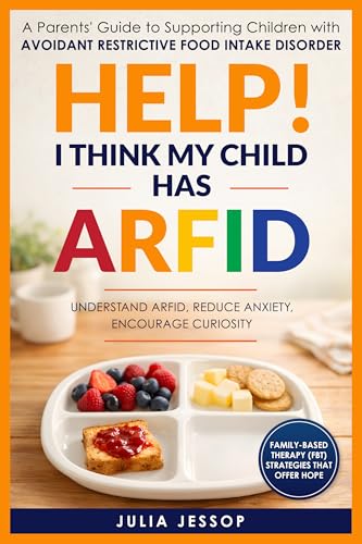 Help! I Think My Child Has ARFID: A Parents' Guide to Supporting Children with Avoidant Restrictive Food Intake Disorder (Help for Parents)