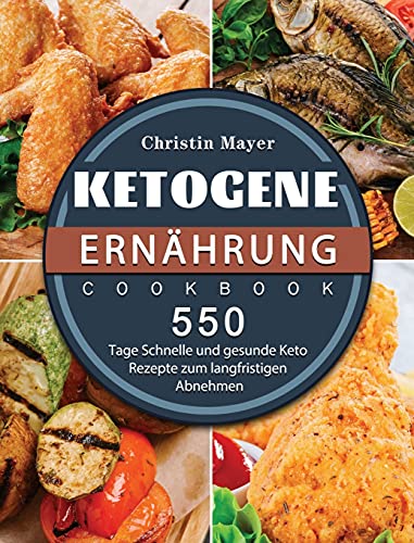 Ketogene Ernährung: 500 Tage Schnelle und gesunde Keto Rezepte zum langfristigen Abnehmen (German Edition)