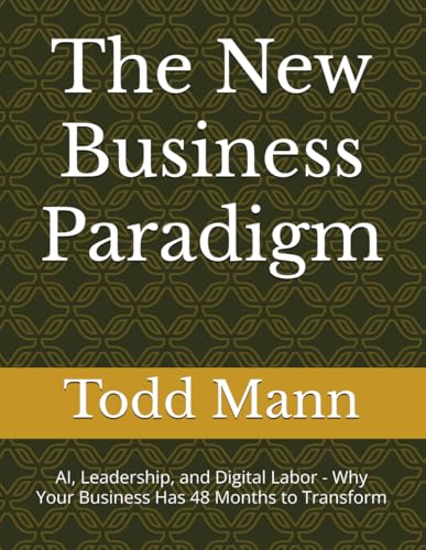 The New Business Paradigm: AI, Leadership, and Digital Labor - Why Your Business Has 48 Months to Transform (AI for Business Leaders)