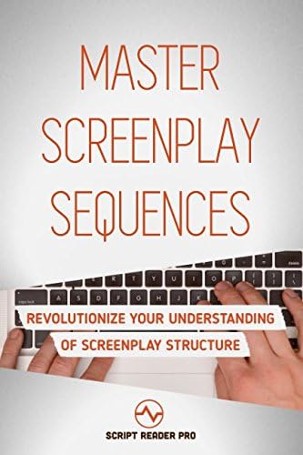Master Screenplay Sequences: The Ultimate Guide To Making Screenwriting Structure That Much Easier