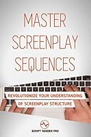 Master Screenplay Sequences: The Ultimate Guide To Making Screenwriting Structure That Much Easier 1973344505 Book Cover