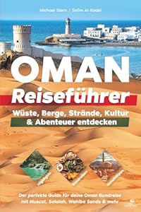 Oman Reiseführer: Highlights, Rundreisen & Geheimtipps – Wüste, Berge, Strände, Kultur & Abenteuer entdecken – Der perfekte Guide für deine Oman Rundreise mit Muscat, Salalah, Wahiba Sands & mehr