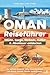 Oman Reiseführer: Highlights, Rundreisen & Geheimtipps – Wüste, Berge, Strände, Kultur & Abenteuer entdecken – Der perfekte Guide für deine Oman Rundreise mit Muscat, Salalah, Wahiba Sands & mehr