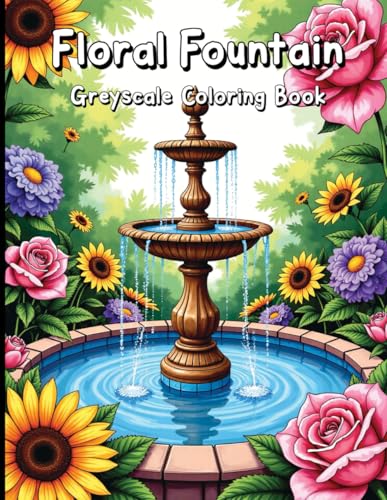 Floral Fountain Greyscale Coloring Book: Peaceful Garden Scenes for Adults