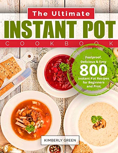 The Ultimate Instant Pot Cookbook: Foolproof, Delicious & Easy 800 Instant Pot Recipes for Beginners and Pros