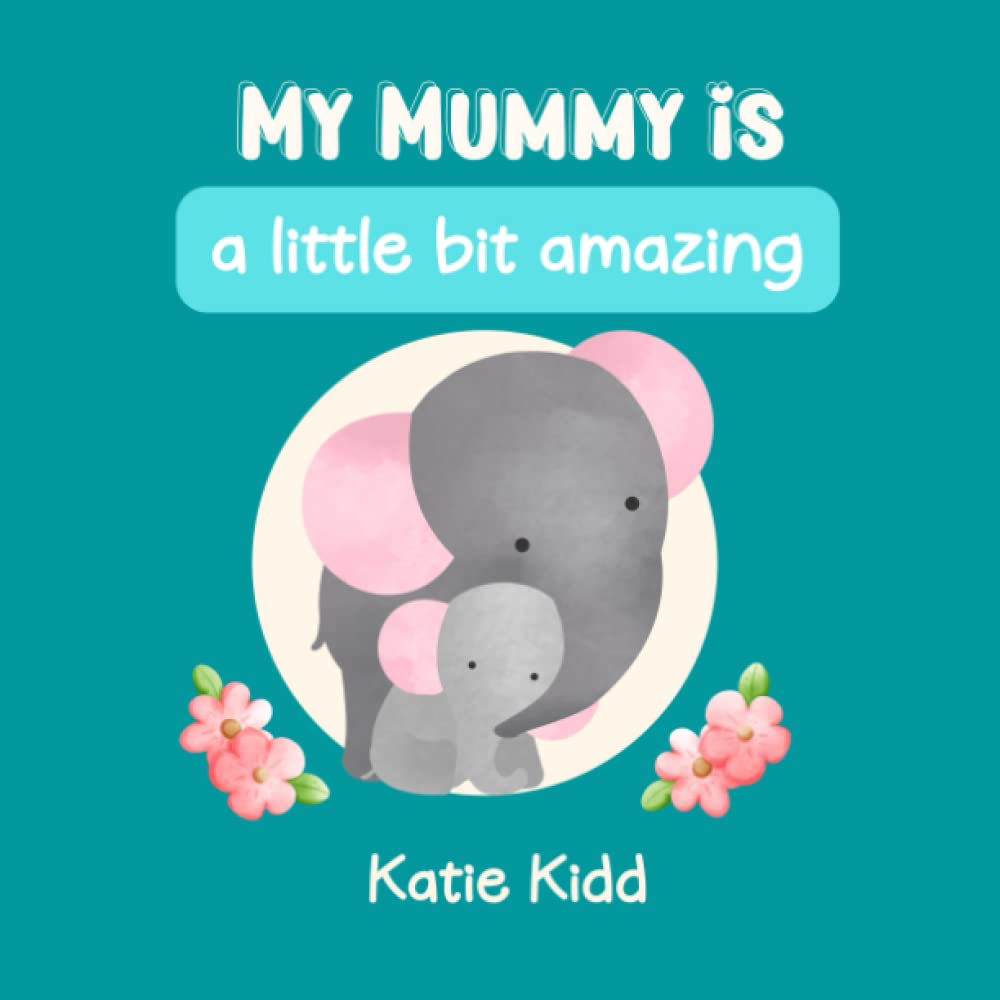 My Mummy Is A Little Bit Amazing: A Cute Little Book About How Awesome Mum's Can Be