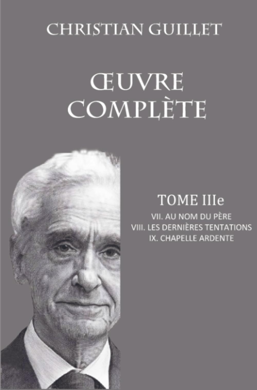OEUVRE COMPLÈTE TOME III: VII. Au nom du père - VIII. Les dernières tentations - IX. Chapelle ardente