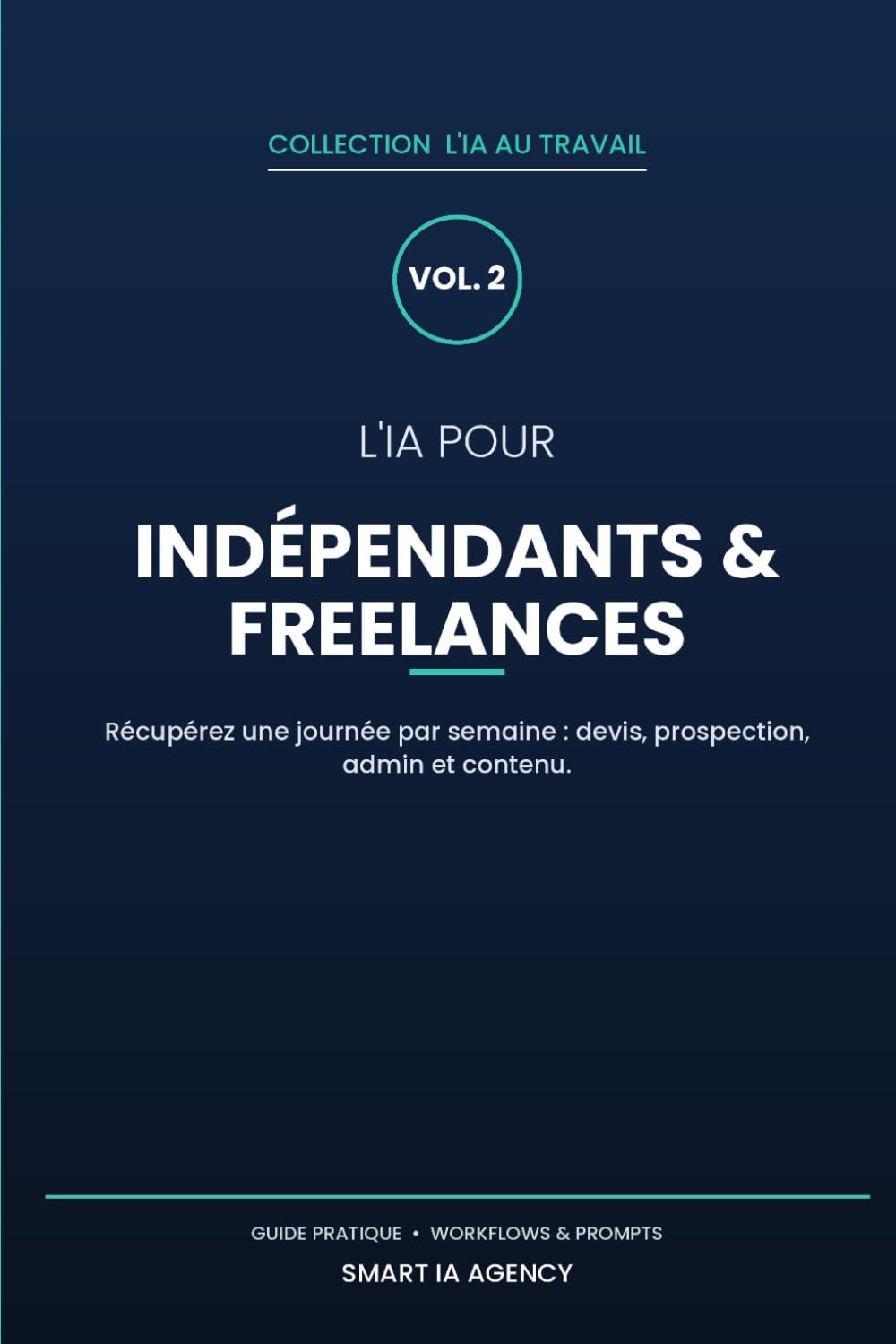L'IA pour les indépendants et freelances: Récupérez une journée par semaine : devis, prospection, administratif et contenu automatisés — guide pratique avec prompts prêts à l'emploi