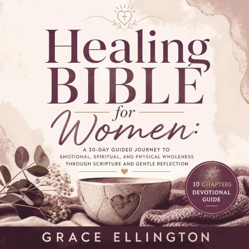 『Healing Bible for Women: A 30-Day Guided Journey to Emotional, Spiritual, and Physical Wholeness Through Scripture and Gentl