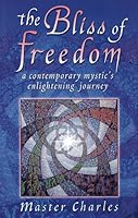 The Bliss of Freedom : A Contemporary Mystic's Enlightening Journey 1884068146 Book Cover